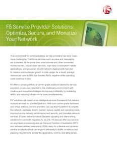 F5 Service Provider Solutions: Optimize, Secure, and Monetize Your Network The environment for communications service providers has never been more challenging. Traditional services such as voice and messaging are in dec