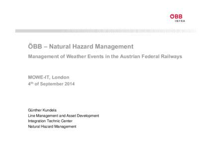 ÖBB – Natural Hazard Management Management of Weather Events in the Austrian Federal Railways MOWE-IT, London 4th of September 2014