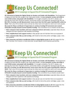 Keep Us Connected!  2015 Campaign to Expand the SF Connected Program SF Connected is 	
  Closing the Digital Divide for Seniors and Adults with Disabilities. This Department of Aging and Adult Services program has made 