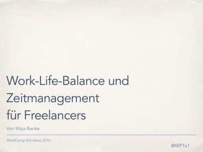 Work-Life-Balance und Zeitmanagement für Freelancers Von Maja Benke WordCamp Nürnberg 2016
