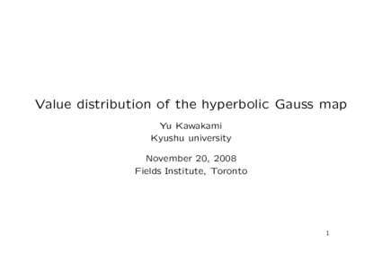 Value distribution of the hyperbolic Gauss map Yu Kawakami Kyushu university November 20, 2008 Fields Institute, Toronto