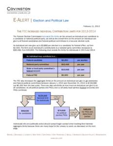 E-ALERT | Election and Political Law February 11, 2013 THE FEC INCREASES INDIVIDUAL CONTRIBUTION LIMITS FOR[removed]The Federal Election Commission increased the limits on the amount an individual can contribute to a c
