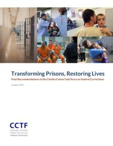 Transforming Prisons, Restoring Lives Final Recommendations of the Charles Colson Task Force on Federal Corrections January 2016 ABOUT THE CHARLES COLSON TASK FORCE ON FEDERAL CORRECTIONS The Task Force was established 