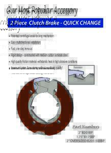 Our Most Popular Accessory 2 Piece Clutch Brake - QUICK CHANGE • Patented centrifugal assist locking mechanism • Easy multidirectional installation • Fast, one step removal • Rigid design - constructed with mediu