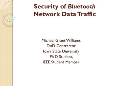 Security of Bluetooth Network Data Traffic Michael Grant Williams DoD Contractor Iowa State University