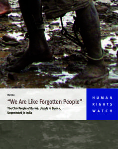 Burma  “We Are Like Forgotten People” The Chin People of Burma: Unsafe in Burma, Unprotected in India