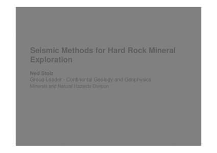 Seismic Methods for Hard Rock Mineral Exploration Ned Stolz Group Leader - Continental Geology and Geophysics Minerals and Natural Hazards Division