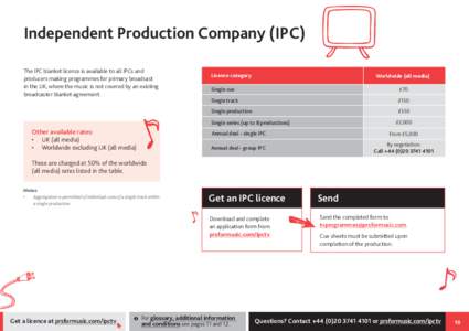 Independent Production Company (IPC) The IPC blanket licence is available to all IPCs and producers making programmes for primary broadcast in the UK, where the music is not covered by an existing broadcaster blanket agr