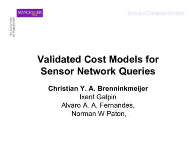 School of Computer Science  Validated Cost Models for Sensor Network Queries Christian Y. A. Brenninkmeijer Ixent Galpin