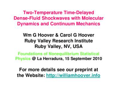 Two-Temperature Time-Delayed Dense-Fluid Shockwaves with Molecular Dynamics and Continuum Mechanics Wm G Hoover & Carol G Hoover Ruby Valley Research Institute Ruby Valley, NV, USA