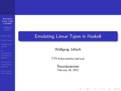 Emulating Linear Types in Haskell Wolfgang Jeltsch Linear logic