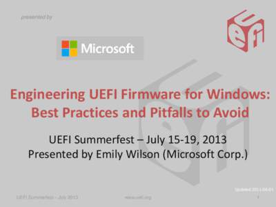 presented by  Engineering UEFI Firmware for Windows: Best Practices and Pitfalls to Avoid UEFI Summerfest – July 15-19, 2013 Presented by Emily Wilson (Microsoft Corp.)
