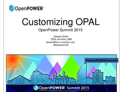 Customizing OPAL OpenPower Summit 2015 Stewart Smith OPAL Architect, IBM [removed] @stewartsmith