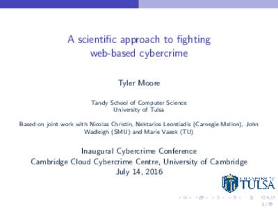 A scientific approach to fighting web-based cybercrime Tyler Moore Tandy School of Computer Science University of Tulsa Based on joint work with Nicolas Christin, Nektarios Leontiadis (Carnegie Mellon), John