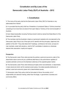 Constitution and By-Laws of the Democratic Labor Party (DLP) of Australia – 2012 I. Constitution 1. The name of the party shall be the Democratic Labor Party (DLP) of Australia or any abbreviated form thereof.