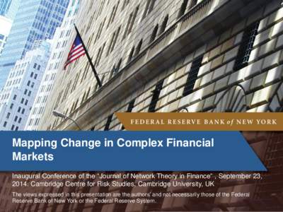 Mapping Change in Complex Financial Markets Inaugural Conference of the “Journal of Network Theory in Finance” , September 23, 2014. Cambridge Centre for Risk Studies, Cambridge University, UK The views expressed in 