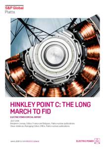 HINKLEY POINT C: THE LONG MARCH TO FID ELECTRIC POWER SPECIAL REPORT JULY 2016 Benjamin Leveau, Editor, France and Belgium, Platts nuclear publications Oliver Adelman, Managing Editor, EMEA, Platts nuclear publications