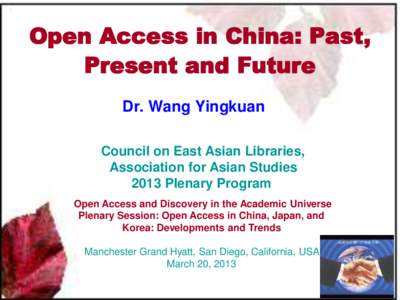 Open Access in China: Past, Present and Future Dr. Wang Yingkuan Council on East Asian Libraries, Association for Asian Studies 2013 Plenary Program