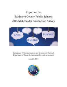 Report on the Baltimore County Public Schools 2015 Stakeholder Satisfaction Survey Department of Communications and Community Outreach Department of Research, Accountability, and Assessment