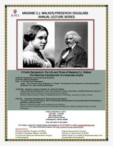 MADAME C.J. WALKER/FREDERICK DOUGLASS ANNUAL LECTURE SERIES A Public Symposium: The Life and Times of Madame C.J. Walker: The Historical Development of a Business Empire 8:00 A.M. Registration and Continental Breakfast