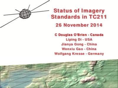 Status of Imagery Standards in TC211 26 November 2014 C Douglas O’Brien - Canada Liping Di - USA Jianya Gong - China