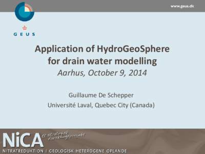 Application of HydroGeoSphere for drain water modelling Aarhus, October 9, 2014 Guillaume De Schepper Université Laval, Quebec City (Canada)
