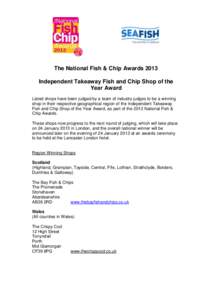 The National Fish & Chip Awards 2013 Independent Takeaway Fish and Chip Shop of the Year Award Listed shops have been judged by a team of industry judges to be a winning shop in their respective geographical region of th