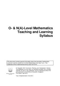 O- & N(A)-Level Mathematics Teaching and Learning Syllabus This document contains general information about the secondary mathematics curriculum and the content for O & N(A) Mathematics from Sec 1 to 4. The
