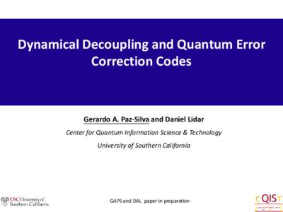 Dynamical Decoupling and Quantum Error Correction Codes Gerardo A. Paz-Silva and Daniel Lidar Center for Quantum Information Science & Technology