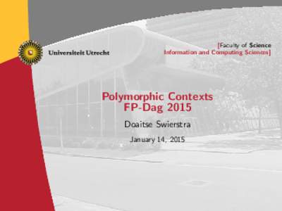 [Faculty of Science Information and Computing Sciences] Polymorphic Contexts FP-Dag 2015 Doaitse Swierstra