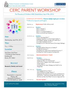 Children’s Evaluation and Rehabilitation Center Rose F. Kennedy Center UCEDD CERC PARENT WORKSHOP For Parents of Children With Disabilities | April 9th, 2014 SCHEDULE OF EVENTS: Choose ONE topic per session.