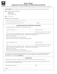 Texas Lottery ® Application for the Deletion of Officer/Director/Partner This form should be submitted within 10 days of the change of officers according to the Texas Government Code, Chapter 466. TYPE OR PRINT. Once co