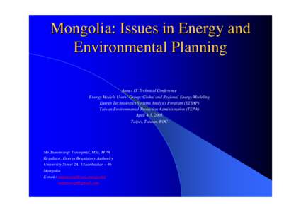 Mongolia: Issues in Energy and Environmental Planning Annex IX Technical Conference Energy Models Users’ Group: Global and Regional Energy Modeling Energy Technologies Systems Analysis Program (ETSAP) Taiwan Environmen