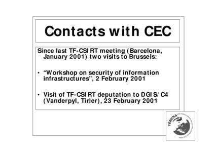 Contacts with CEC Since last TF-CSIRT meeting (Barcelona, January[removed]two visits to Brussels: • “Workshop on security of information infrastructures”, 2 February 2001 • Visit of TF-CSIRT deputation to DGIS/C4