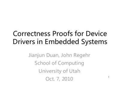Correctness Proofs for Device Drivers in Embedded Systems Jianjun Duan, John Regehr School of Computing  University of Utah
