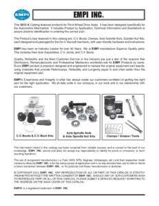 EMPI INC  ® This 2013 A Catalog features products for Front Wheel Drive Axles. It has been designed specifically for the Automotive Aftermarket. It includes Product by Application, Technical Information and Illustration