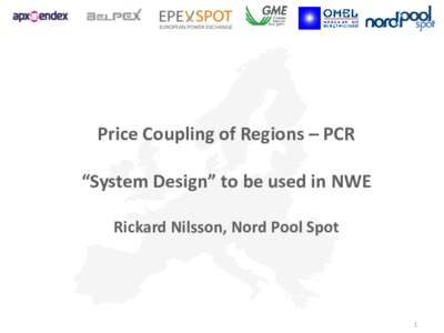 Price Coupling of Regions – PCR  “System Design” to be used in NWE Rickard Nilsson, Nord Pool Spot  1