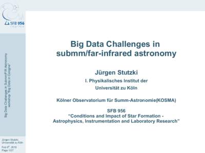 Big Data Challenges in Submm/FIR Astronomy workshop “Big Data in Cologne” Jürgen Stutzki, Universität zu Köln Feb 9th, 2015 Page 1/27