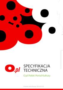 SPECYFIKACJA TECHNICZNA O.pl Polski Portal Kultury Ostatnia aktualizacja: 