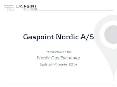 Gaspoint Nordic A/S Introduction to the Nordic Gas Exchange Updated 4th quarter 2014