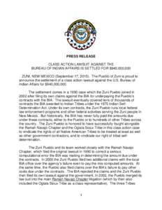PRESS RELEASE CLASS ACTION LAWSUIT AGAINST THE BUREAU OF INDIAN AFFAIRS IS SETTLED FOR $940,000,000 ZUNI, NEW MEXICO (September 17, The Pueblo of Zuni is proud to announce the settlement of a class action lawsuit 