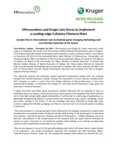 NEWS RELEASE For immediate release FPInnovations and Kruger join forces to Implement a Leading-edge Cellulose Filament Plant Canada first in international race to develop game-changing technology and