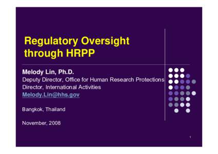 Regulatory Oversight through HRPP Melody Lin, Ph.D. Deputy Director, Office for Human Research Protections Director, International Activities 