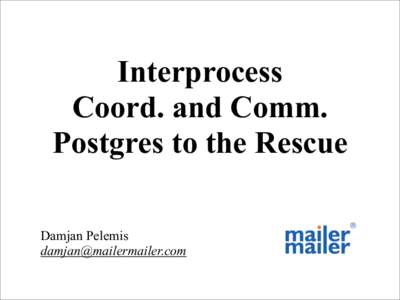 Interprocess Coord. and Comm. Postgres to the Rescue Damjan Pelemis [removed]