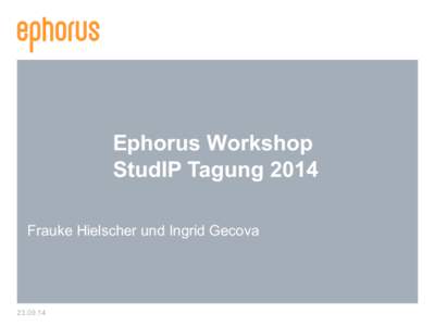 Ephorus Workshop StudIP Tagung 2014 Frauke Hielscher und Ingrid Gecova[removed]