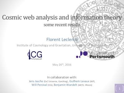 Cosmic web analysis and information theory some recent results Florent Leclercq Institute of Cosmology and Gravitation, University of Portsmouth  May 26th, 2016