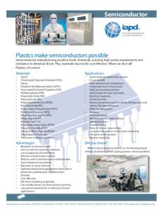 Semiconductor ® Plastics make semiconductors possible Semiconductor manufacturing involves harsh chemicals, exacting high purity requirements and resistance to electrical shock. Plus, materials have to be cost effective