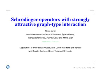Schrödinger operators with strongly attractive graph-type interaction Pavel Exner in collaboration with Kazushi Yoshitomi, Sylwia Kondej, Francois Bentosela, Pierre Duclos and Miloˇs Tater [removed]