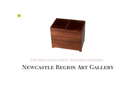 Return to contents  The Newcastle Chest Learning Resource Newcastle Region Art Gallery