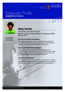 Graduate Profile Chemistry & Physics Ricky Dunbar PhD student, University of Munich Bachelor of Science (Space Science & Astrophysics) 2006,